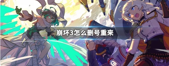 崩坏三如何删号重开 崩坏3删号重来方法,