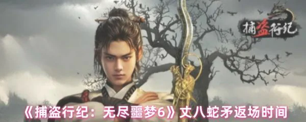 捕盗行纪丈八蛇矛什么时候返场 丈八蛇矛返场时间,