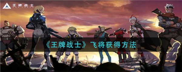 王牌战士飞将怎么获得 王牌战士获得飞将攻略,