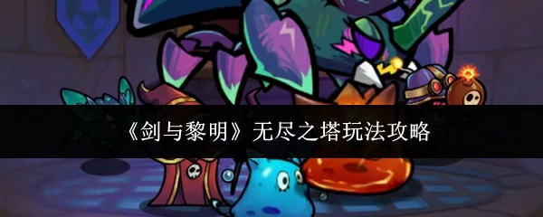 剑与黎明无尽之塔怎么玩 剑与黎明无尽之塔玩法攻略,