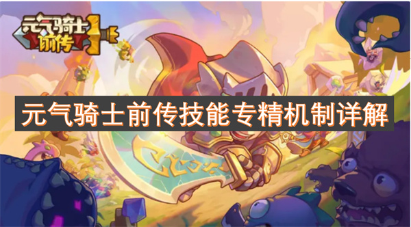 元气骑士前传技能专精机制是什么,元气骑士前传技能专精机制介绍,元气骑士前传
