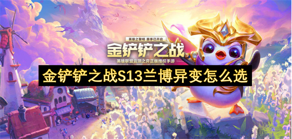 金铲铲之战S13兰博异变选择推荐,金铲铲之战S13兰博异变选择攻略,金铲铲之战