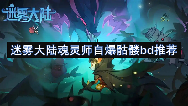 迷雾大陆魂灵师自爆骷髅bd介绍,迷雾大陆魂灵师自爆骷髅bd攻略,迷雾大陆