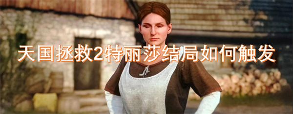 天国拯救2特丽莎结局怎么样,天国拯救2特丽莎结局怎么达成,天国拯救2