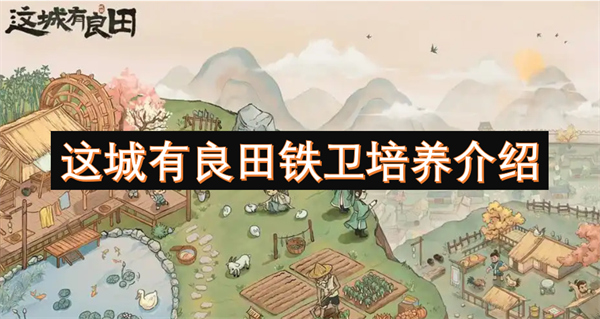 这城有良田铁卫培养推荐,这城有良田铁卫培养哪个好,这城有良田