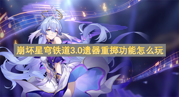崩坏星穹铁道,崩坏星穹铁道3.0,崩坏星穹铁道3.0遗器重掷功能
