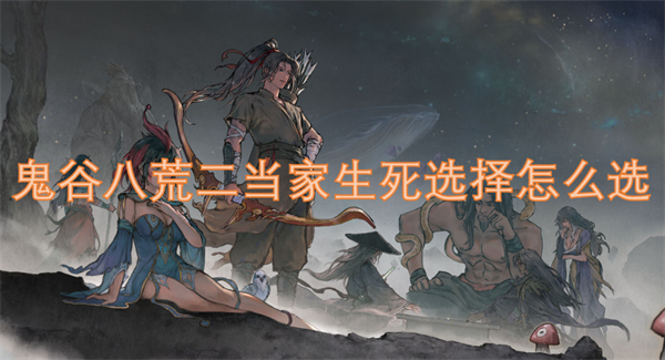 鬼谷八荒二当家生死选择攻略,鬼谷八荒二当家生死选择,鬼谷八荒