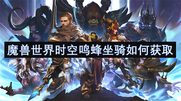 魔兽世界时空鸣蜂坐骑获取方法,魔兽世界时空鸣蜂坐骑获取攻略,魔兽世界