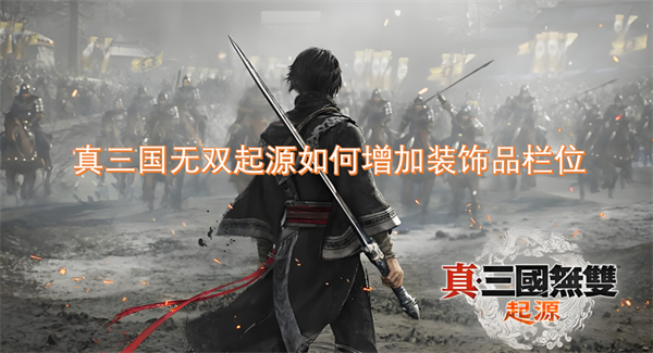 真三国无双起源增加装饰品栏位方法,真三国无双起源装饰品栏位不够,真三国无双起源