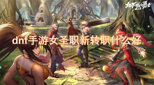 dnf手游女圣职新转职介绍,dnf手游女圣职新转职推荐,dnf手游