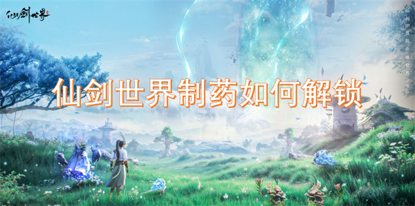 仙剑世界制药解锁方法,仙剑世界制药解锁攻略,仙剑世界