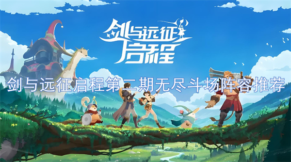 剑与远征启程第二期无尽斗场怎么打,剑与远征启程第二期无尽斗场攻略大全,剑与远征启程