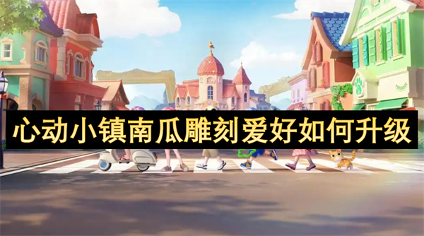 心动小镇南瓜雕刻爱好升级方法,心动小镇南瓜雕刻爱好怎么升级,心动小镇