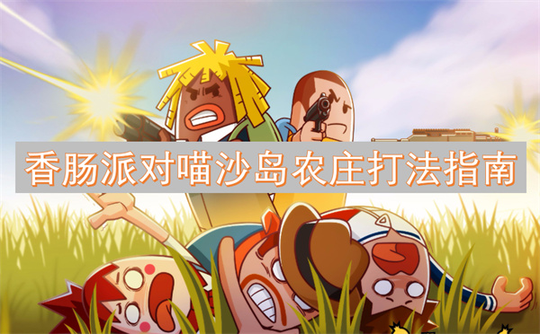 香肠派对喵沙岛农庄玩法攻略,香肠派对喵沙岛农庄怎么玩,香肠派对