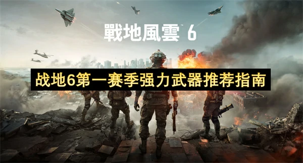 战地6第一赛季强力武器有哪些,战地6第一赛季强力武器介绍,战地6