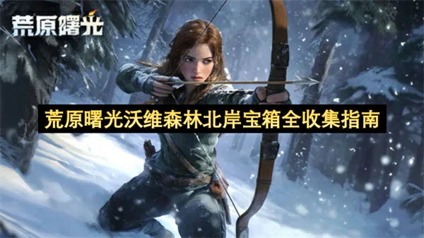 荒原曙光沃维森林北岸宝箱全收集攻略荒原曙光沃维森林北岸宝箱位置汇总荒原曙光