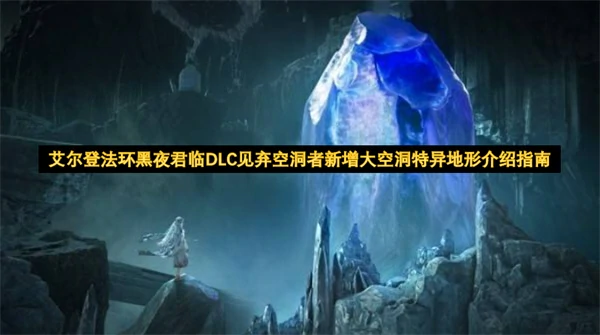 艾尔登法环黑夜君临DLC见弃空洞者新增大空洞特异地形介绍,艾尔登法环黑夜君临