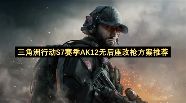 三角洲行动S7赛季AK12改枪码分享,三角洲行动AK12怎么改枪,三角洲行动,三角洲行动