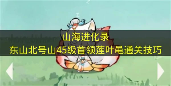 山海进化录东山北号山45级首领莲叶黾怎么打,山海进化录东山北号山莲叶黾机制