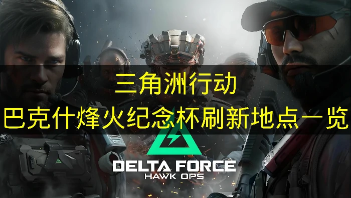 三角洲行动巴克什烽火纪念杯刷新地点有哪些,三角洲行动巴克什烽火纪念杯价格,三角洲行动
