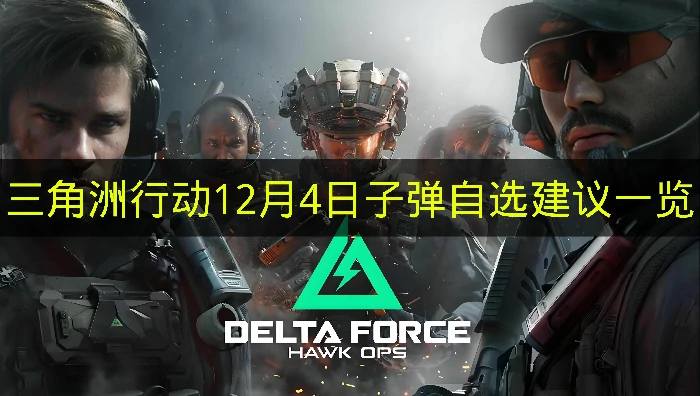 三角洲行动12月4日子弹自选推荐哪些,三角洲行动12月4日子弹自选分析,三角洲行动,三角洲行动