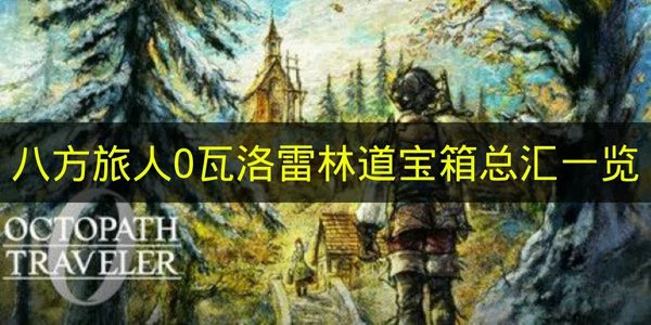 八方旅人0瓦洛雷林道宝箱有哪些,八方旅人0瓦洛雷林道宝箱奖励,八方旅人0