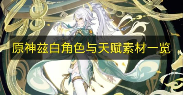 原神兹白角色与天赋素材要哪些,原神兹白,原神,原神