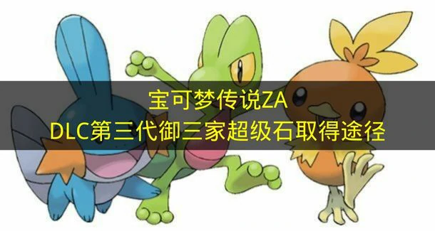 宝可梦传说ZA第三代御三家超级石怎么拿,宝可梦传说ZA超级进化,宝可梦传说ZA