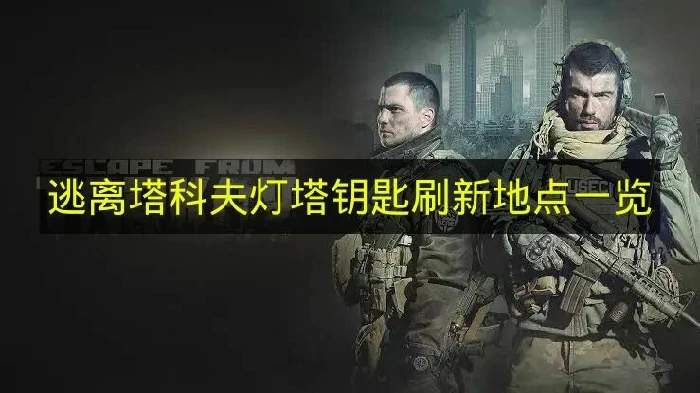 逃离塔科夫灯塔钥匙刷新点在哪,逃离塔科夫灯塔钥匙用途,逃离塔科夫