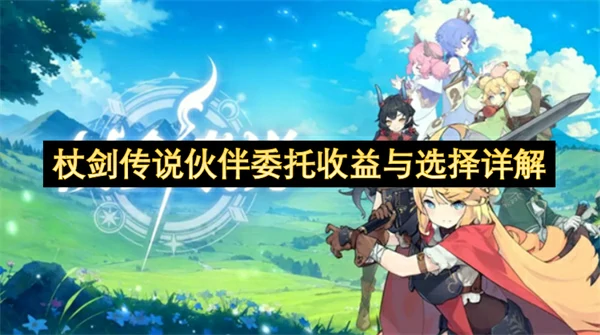 杖剑传说伙伴委托收益与选择分析,杖剑传说