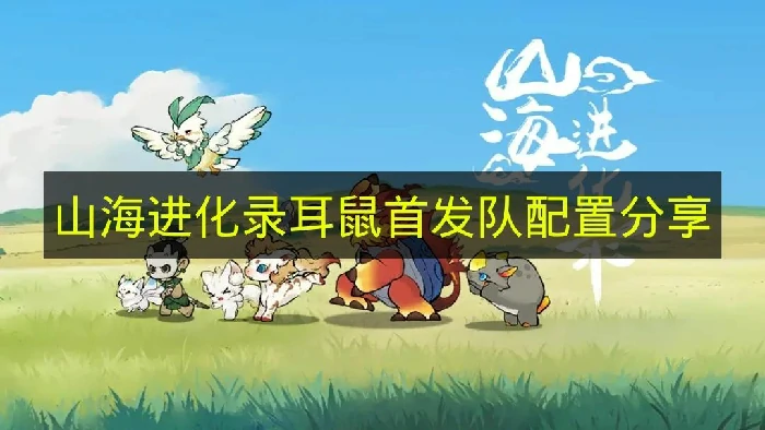 山海进化录耳鼠首发队怎么搭配,山海进化录耳鼠首发队,山海进化录