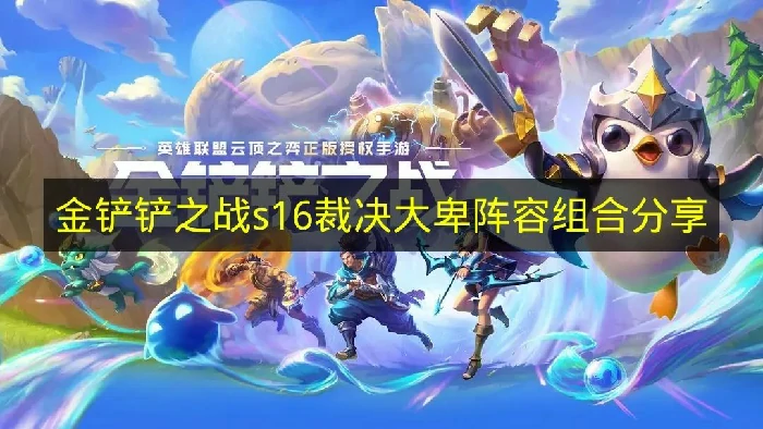 金铲铲之战s16裁决大卑阵容怎么搭配,金铲铲之战s16阵容推荐,金铲铲之战,金铲铲之战