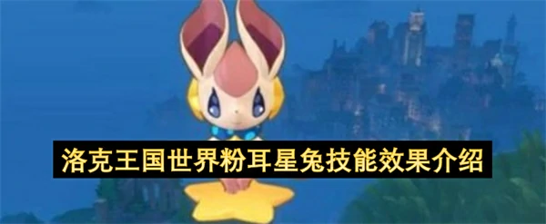 洛克王国世界粉耳星兔技能介绍,洛克王国世界粉耳星兔技能是什么,洛克王国世界