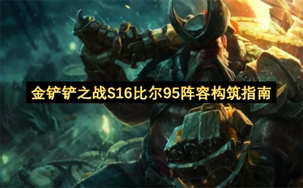 金铲铲之战S16比尔95阵容搭配攻略,金铲铲之战S16比尔95阵容怎么玩,金铲铲之战,金铲铲之战