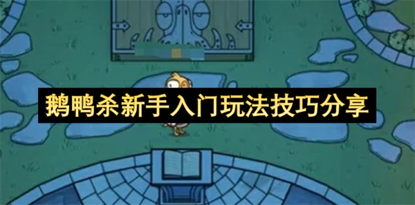 鹅鸭杀新手入门技巧介绍,鹅鸭杀新手怎么玩,鹅鸭杀