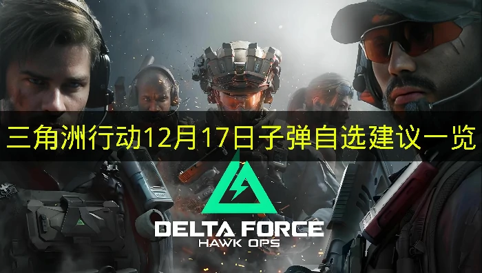 三角洲行动12月17日子弹自选推荐哪些,三角洲行动12月17日子弹自选分析,三角洲行动,三角洲行动