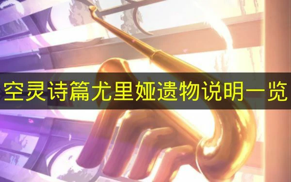 空灵诗篇尤里娅遗物是什么,空灵诗篇尤里娅遗物提升效果,空灵诗篇