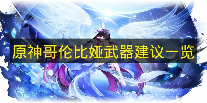 原神哥伦比娅武器怎么选,原神哥伦比娅武器推荐,原神,原神