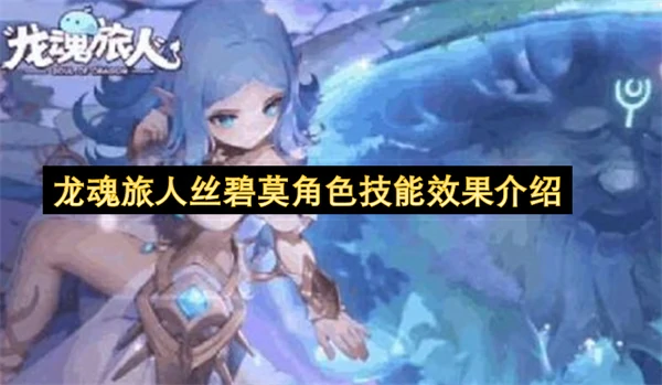 龙魂旅人丝碧莫技能介绍,龙魂旅人丝碧莫技能是什么,龙魂旅人