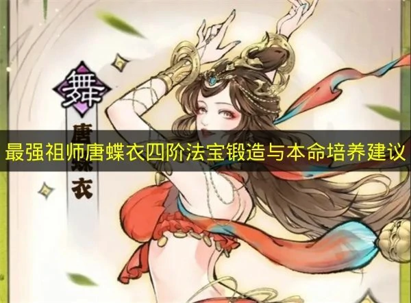 最强祖师唐蝶衣四阶法宝锻造怎么选,最强祖师唐蝶衣本命养成推荐