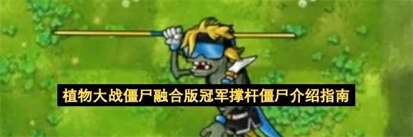 植物大战僵尸融合版冠军撑杆僵尸怎么样,植物大战僵尸融合版冠军撑杆僵尸玩法介绍,植物大战僵尸融合版
