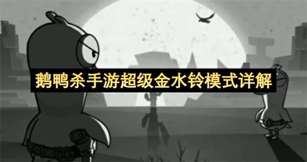 鹅鸭杀手游超级金水铃模式介绍,鹅鸭杀手游超级金水铃模式怎么玩,鹅鸭杀手游