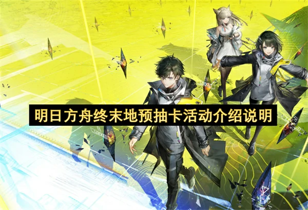 明日方舟终末地预抽卡活动介绍,明日方舟终末地10次抽取必定获得5星武器,明日方舟终末地,明日方舟