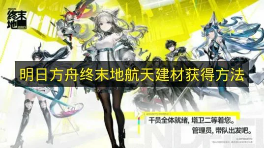 明日方舟终末地航天建材怎么获得,明日方舟终末地航天建材获取途径,明日方舟终末地,明日方舟