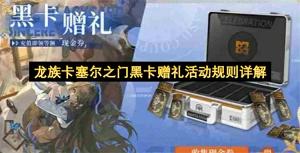 龙族卡塞尔之门黑卡赠礼活动规则介绍,龙族卡塞尔之门黑卡赠礼活动是什么,龙族卡塞尔之门