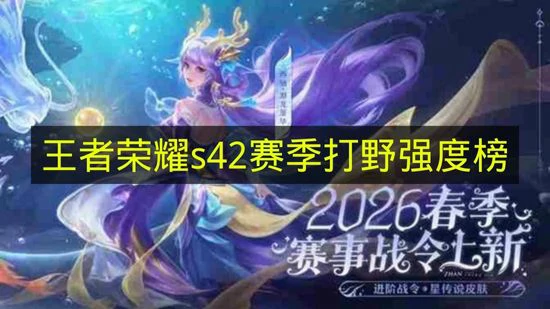 王者荣耀s42赛季强势打野有哪些,王者荣耀s42赛季打野排行,王者荣耀,王者荣耀