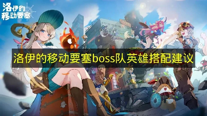 洛伊的移动要塞boss队怎么搭配,洛伊的移动要塞boss配队指南,洛伊的移动要塞