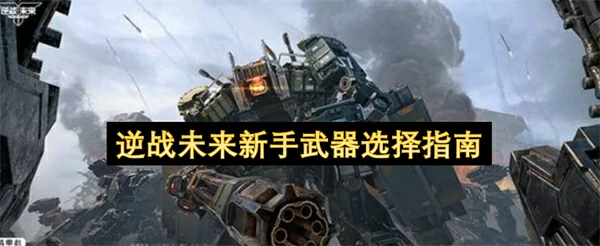 逆战未来新手武器怎么选,逆战未来新手武器选择推荐逆战未来,逆战