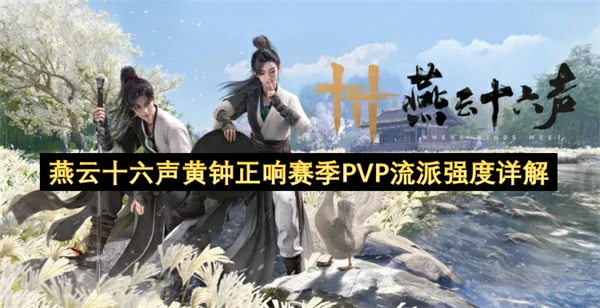 燕云十六声黄钟正响赛季PVP流派强度排名,燕云十六声黄钟正响赛季PVP哪个流派强,燕云十六声,燕云十六声