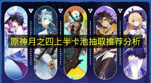 原神月之四上半卡池有哪些,原神月之四上半卡池抽取建议,原神,原神